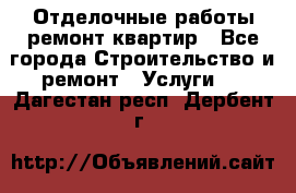 Отделочные работы,ремонт квартир - Все города Строительство и ремонт » Услуги   . Дагестан респ.,Дербент г.
